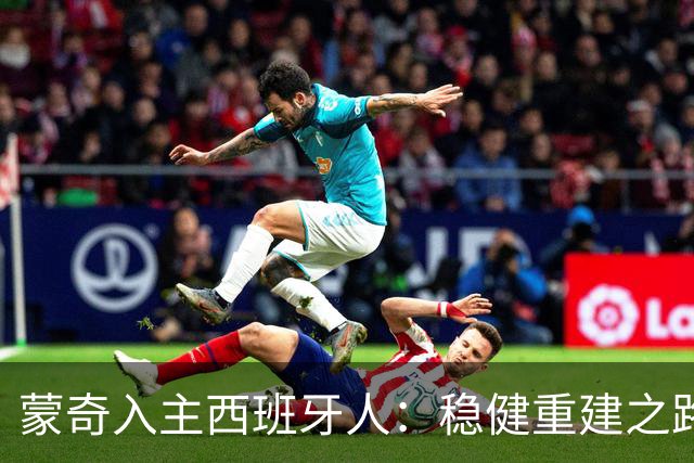 蒙奇入主西班牙人：稳健重建之路开启